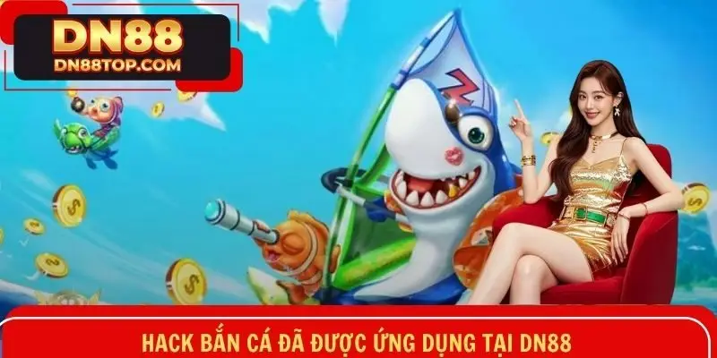 Hack bắn cá đã được ứng dụng tại DN88