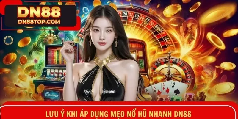 Các lưu ý quan trọng trong quá trình áp dụng bí kíp nổ hũ