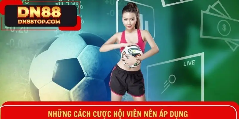 Những cách cược hội viên nên áp dụng