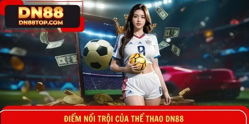 Đánh giá nhanh những ưu điểm nổi trội nhất của thể thao tại DN88